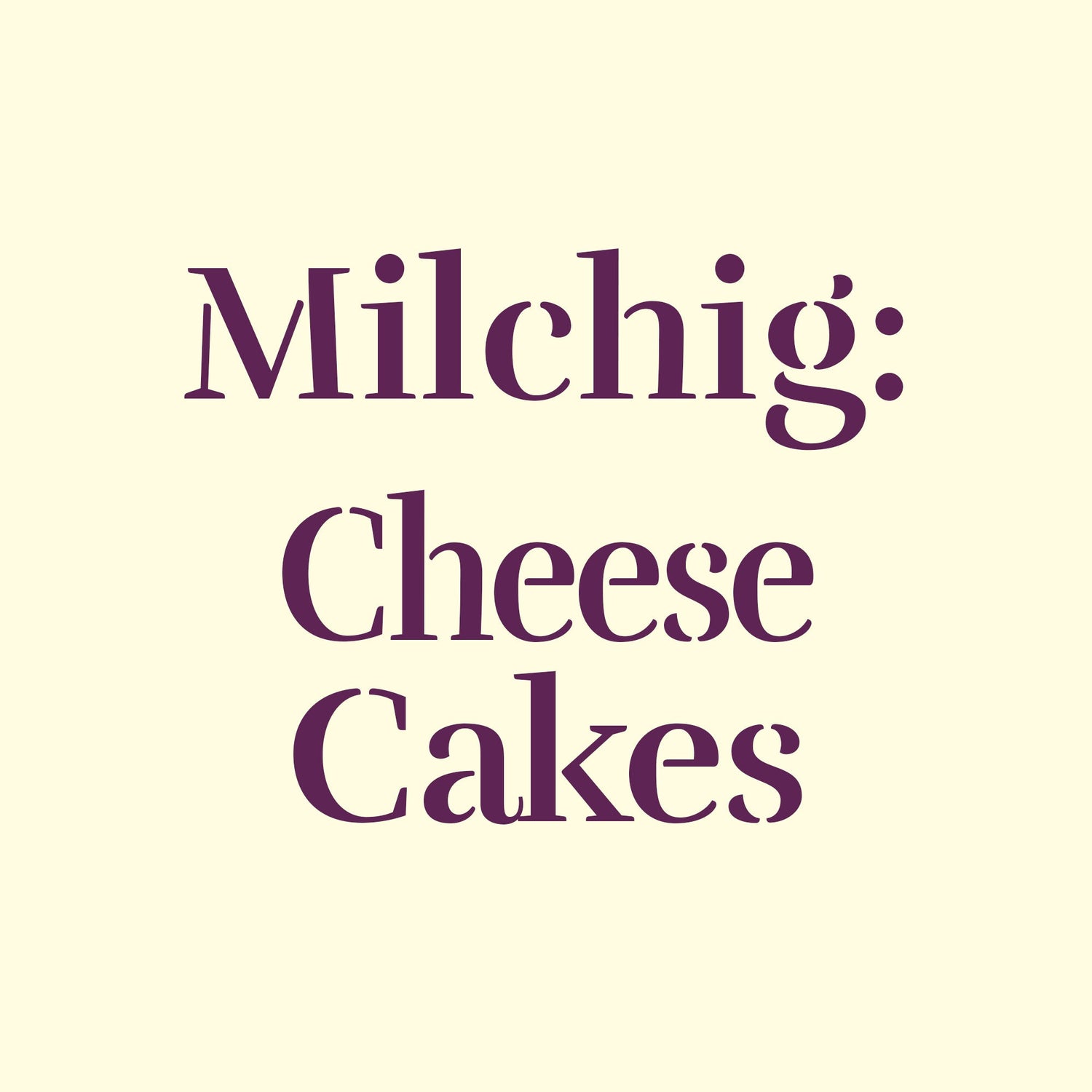 Milchig: Cheese Cakes