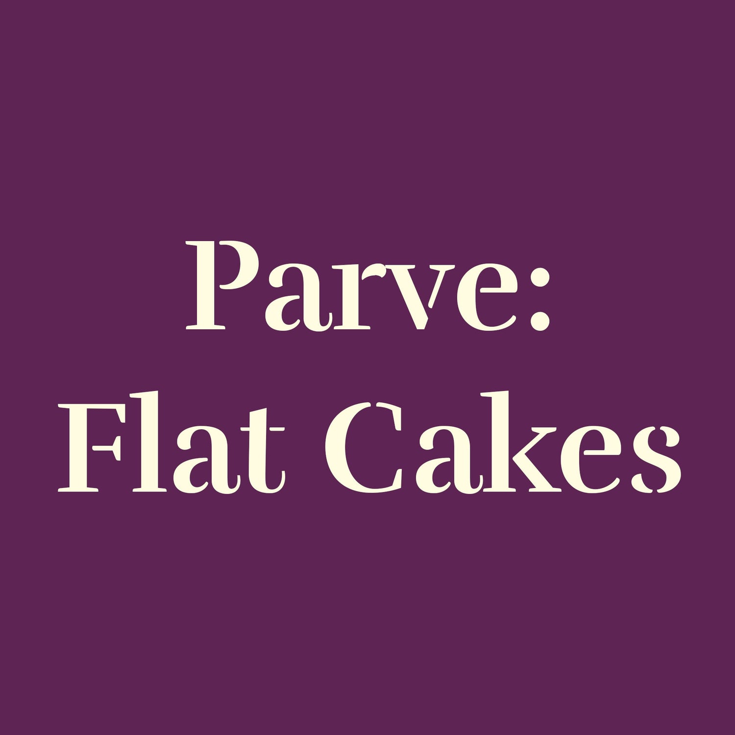 Parve: Flat Cakes