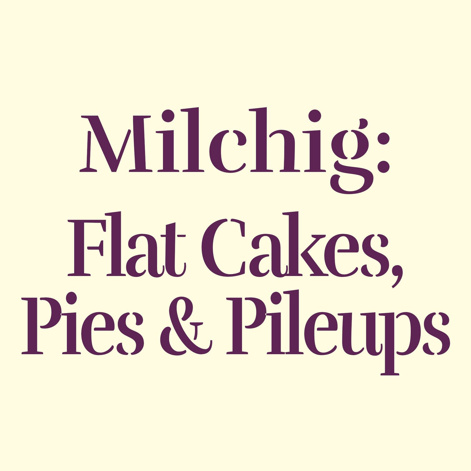 Milchig: Flat Cakes & Pies